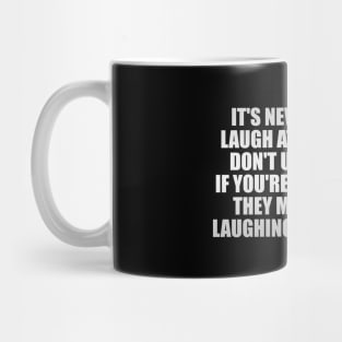 It's never wise to laugh at things you don't understand...If you're not careful, they might start laughing back at you. Mug